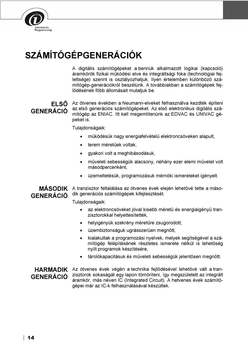 ELSŐ GENERÁCIÓ MÁSODIK GENERÁCIÓ HARMADIK GENERÁCIÓ Az ötvenes években a Neumann-elveket felhasználva kezdték építeni az első generációs számítógépeket.