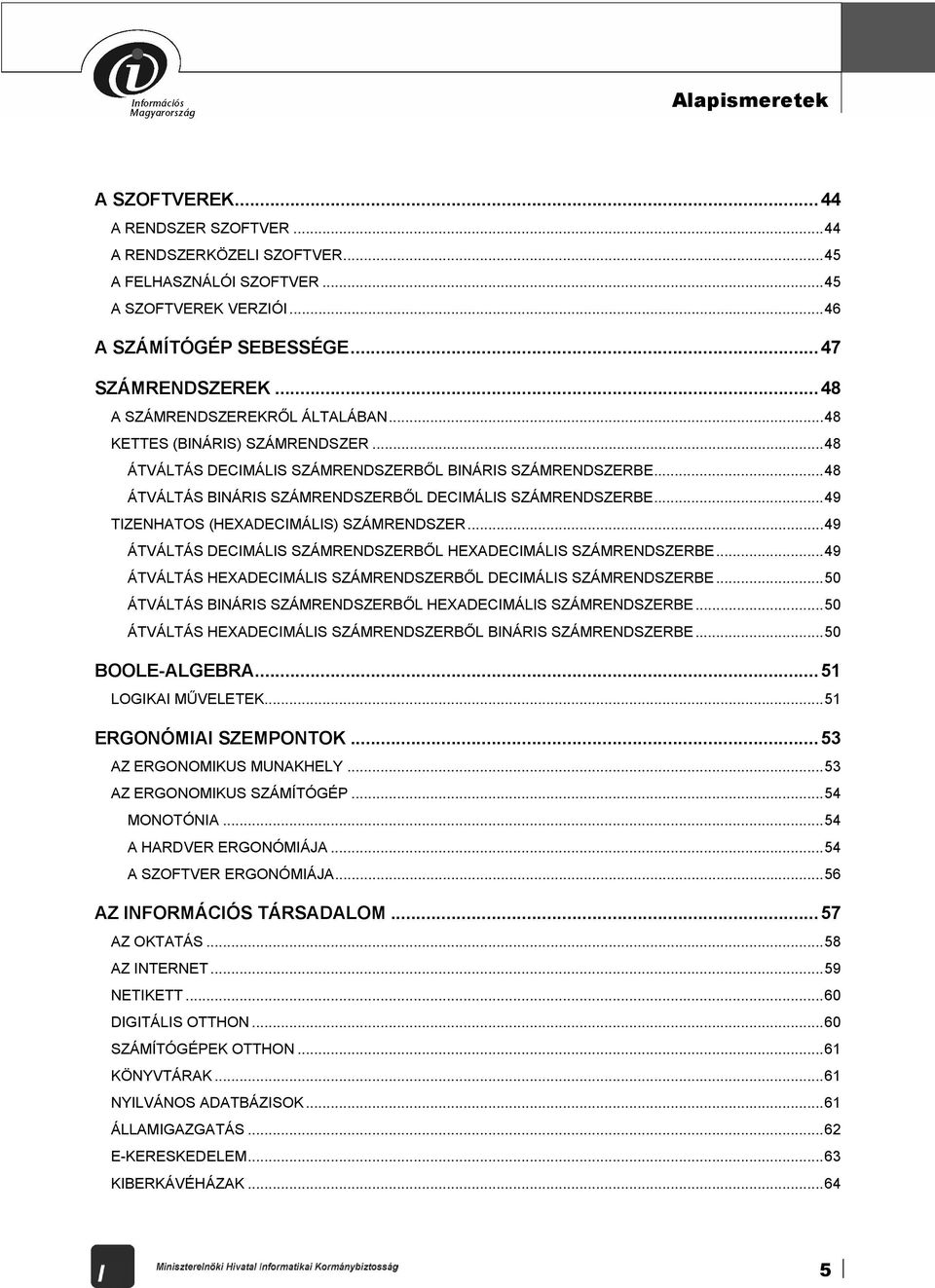 ..49 TIZENHATOS (HEXADECIMÁLIS) SZÁMRENDSZER...49 ÁTVÁLTÁS DECIMÁLIS SZÁMRENDSZERBŐL HEXADECIMÁLIS SZÁMRENDSZERBE...49 ÁTVÁLTÁS HEXADECIMÁLIS SZÁMRENDSZERBŐL DECIMÁLIS SZÁMRENDSZERBE.