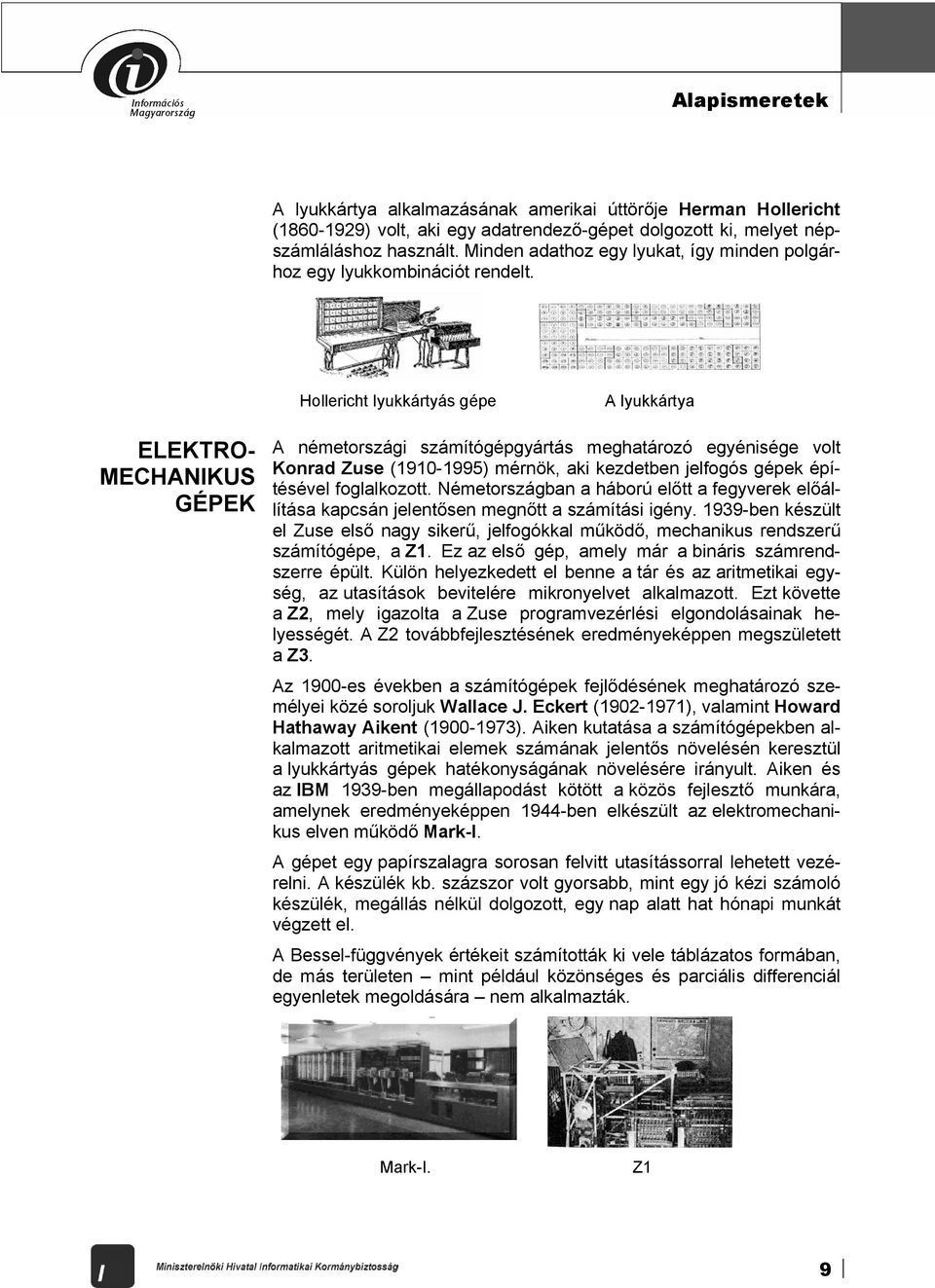 Hollericht lyukkártyás gépe A lyukkártya ELEKTRO- MECHANIKUS GÉPEK A németországi számítógépgyártás meghatározó egyénisége volt Konrad Zuse (1910-1995) mérnök, aki kezdetben jelfogós gépek építésével