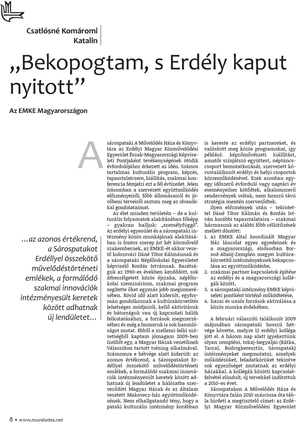 net A sárospataki A Művelődés Háza és Könyvtára az Erdélyi Magyar Közművelődési Egyesület Észak-Magyarországi Képviseleti Pontjaként tevékenységének ötödik évfordulójához érkezett az idén.