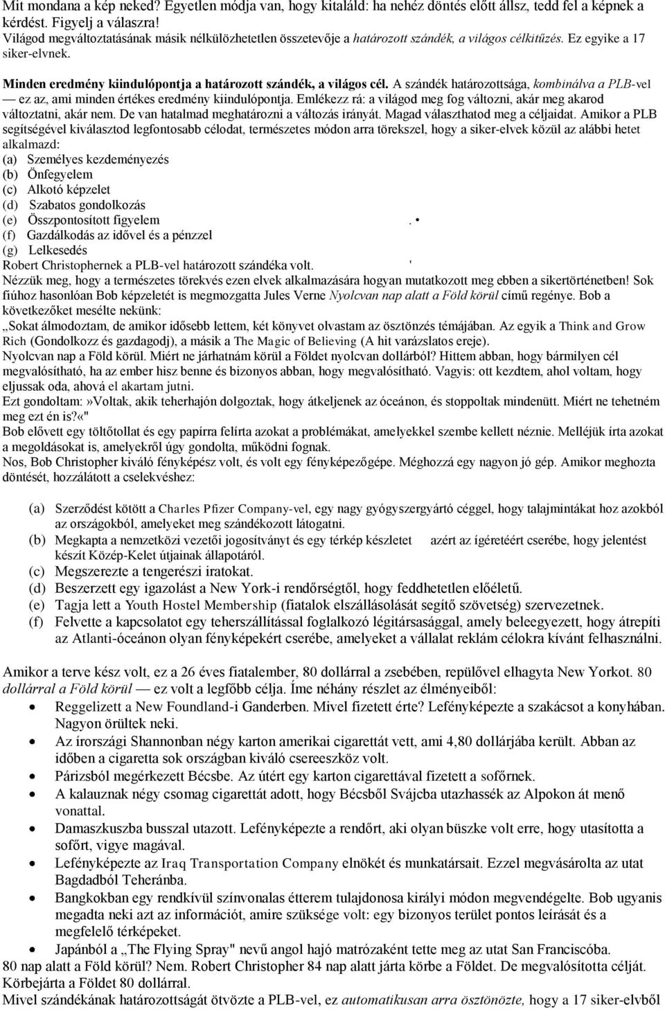 Minden eredmény kiindulópontja a határozott szándék, a világos cél. A szándék határozottsága, kombinálva a PLB-vel ez az, ami minden értékes eredmény kiindulópontja.