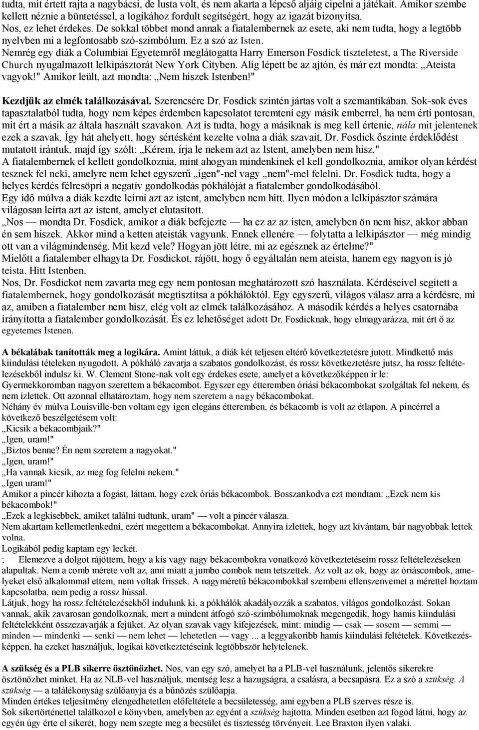 De sokkal többet mond annak a fiatalembernek az esete, aki nem tudta, hogy a legtöbb nyelvben mi a legfontosabb szó-szimbólum. Ez a szó az Isten.