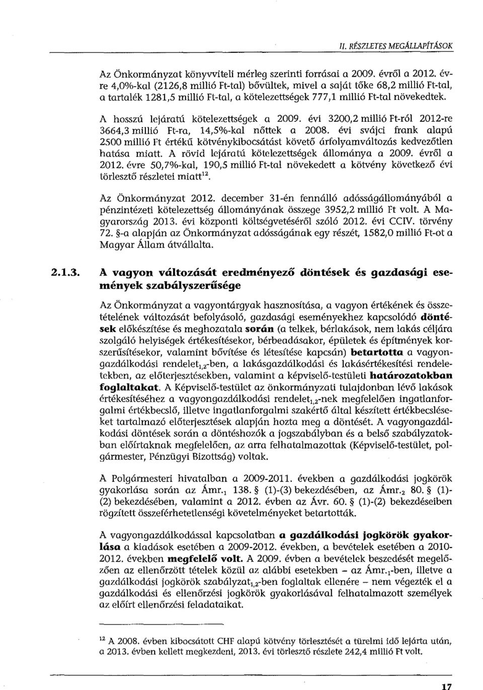 A hosszú lejáratú kötelezettségek a 2009. évi 3200,2 millió Ft-ról 2012-re 3664,3 millió Ft-ra, 14,5%-kal nőttek a 2008.