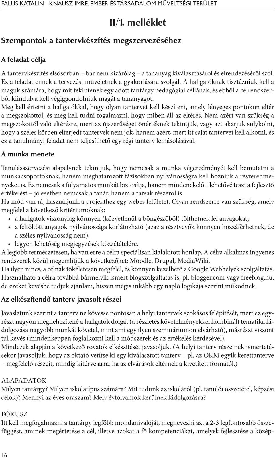 A hallgatóknak tisztázniuk kell a maguk számára, hogy mit tekintenek egy adott tantárgy pedagógiai céljának, és ebből a célrendszerből kiindulva kell végiggondolniuk magát a tananyagot.