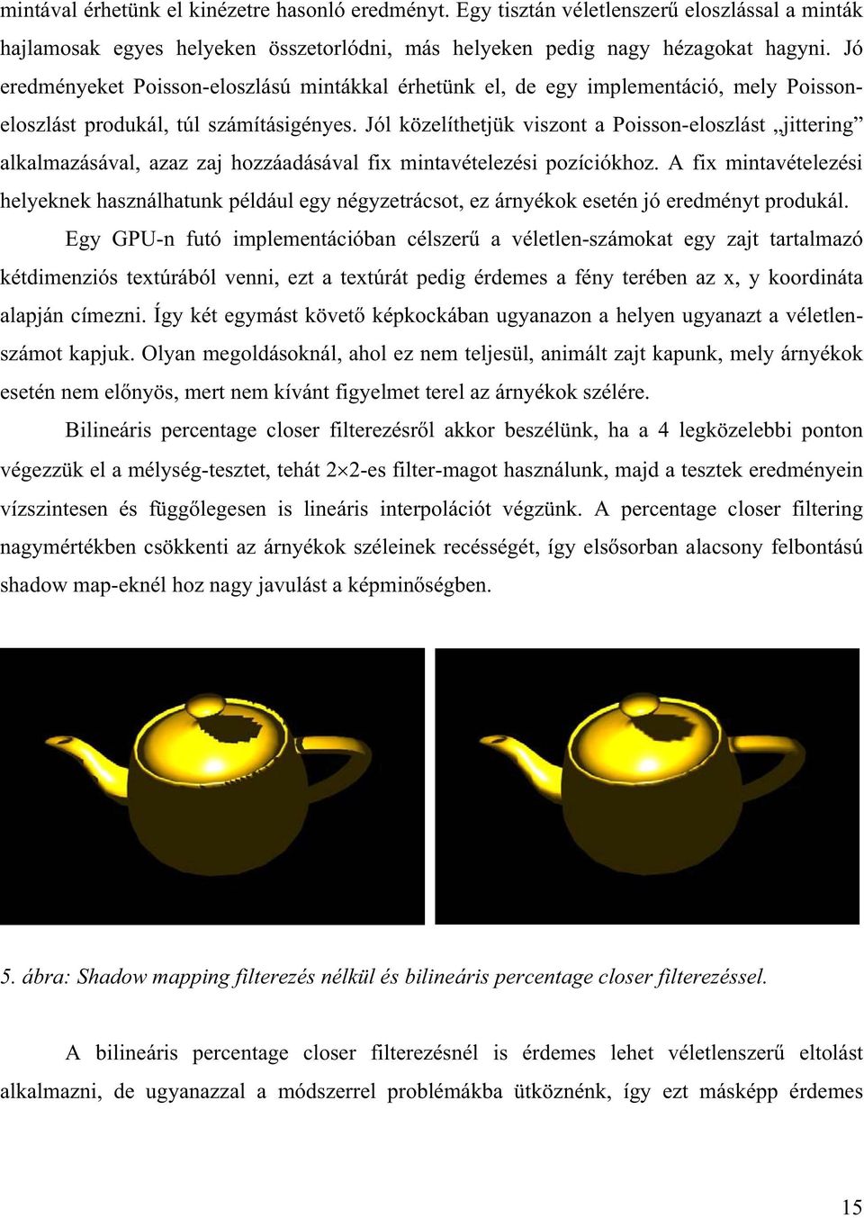 Jól közelíthetjük viszont a Poisson-eloszlást jittering alkalmazásával, azaz zaj hozzáadásával fix mintavételezési pozíciókhoz.