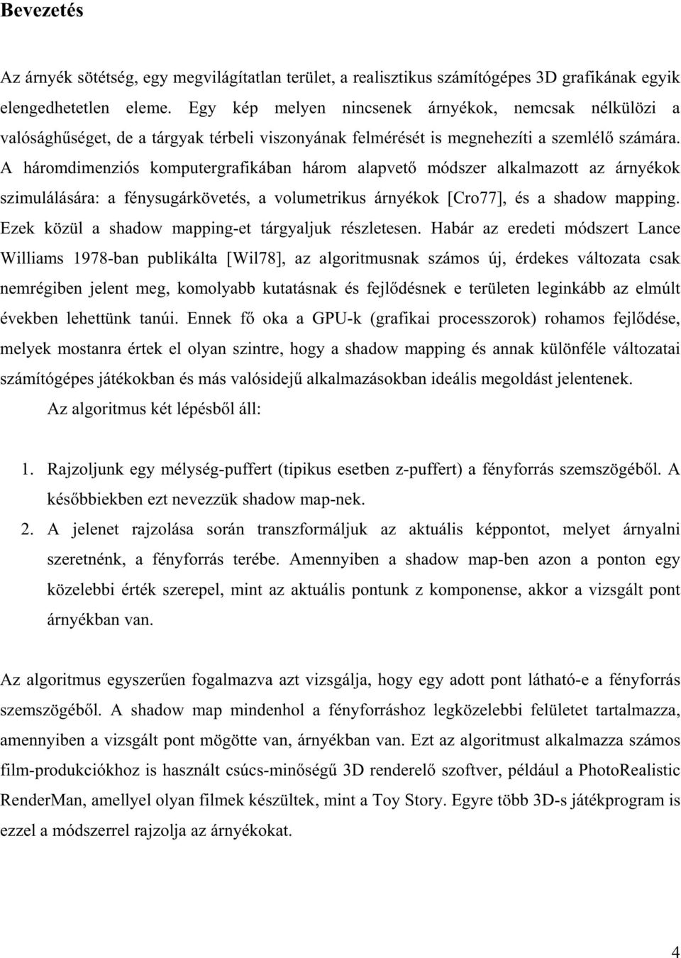 A háromdimenziós komputergrafikában három alapvet módszer alkalmazott az árnyékok szimulálására: a fénysugárkövetés, a volumetrikus árnyékok [Cro77], és a shadow mapping.