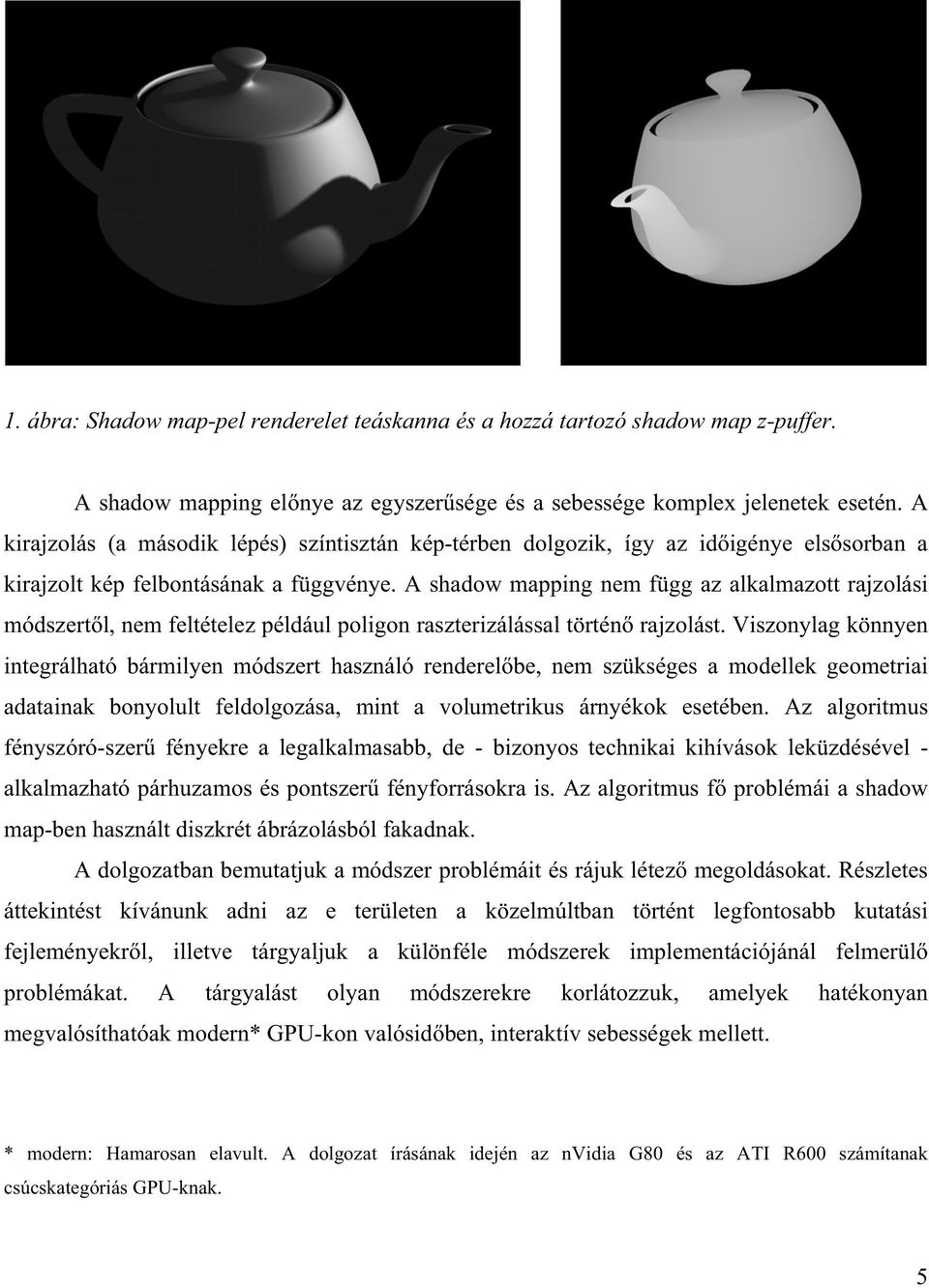 A shadow mapping nem függ az alkalmazott rajzolási módszertl, nem feltételez például poligon raszterizálással történ rajzolást.