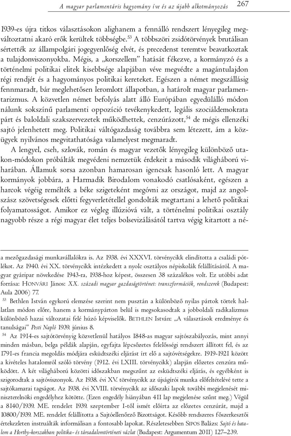 Mégis, a korszellem hatását fékezve, a kormányzó és a történelmi politikai elitek kisebbsége alapjában véve megvédte a magántulajdon régi rendjét és a hagyományos politikai kereteket.