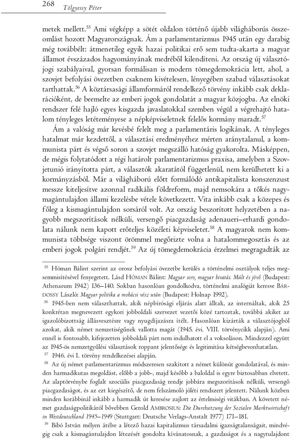 Az ország új választójogi szabályaival, gyorsan formálisan is modern tömegdemokrácia lett, ahol, a szovjet befolyási övezetben csaknem kivételesen, lényegében szabad választásokat tarthattak.