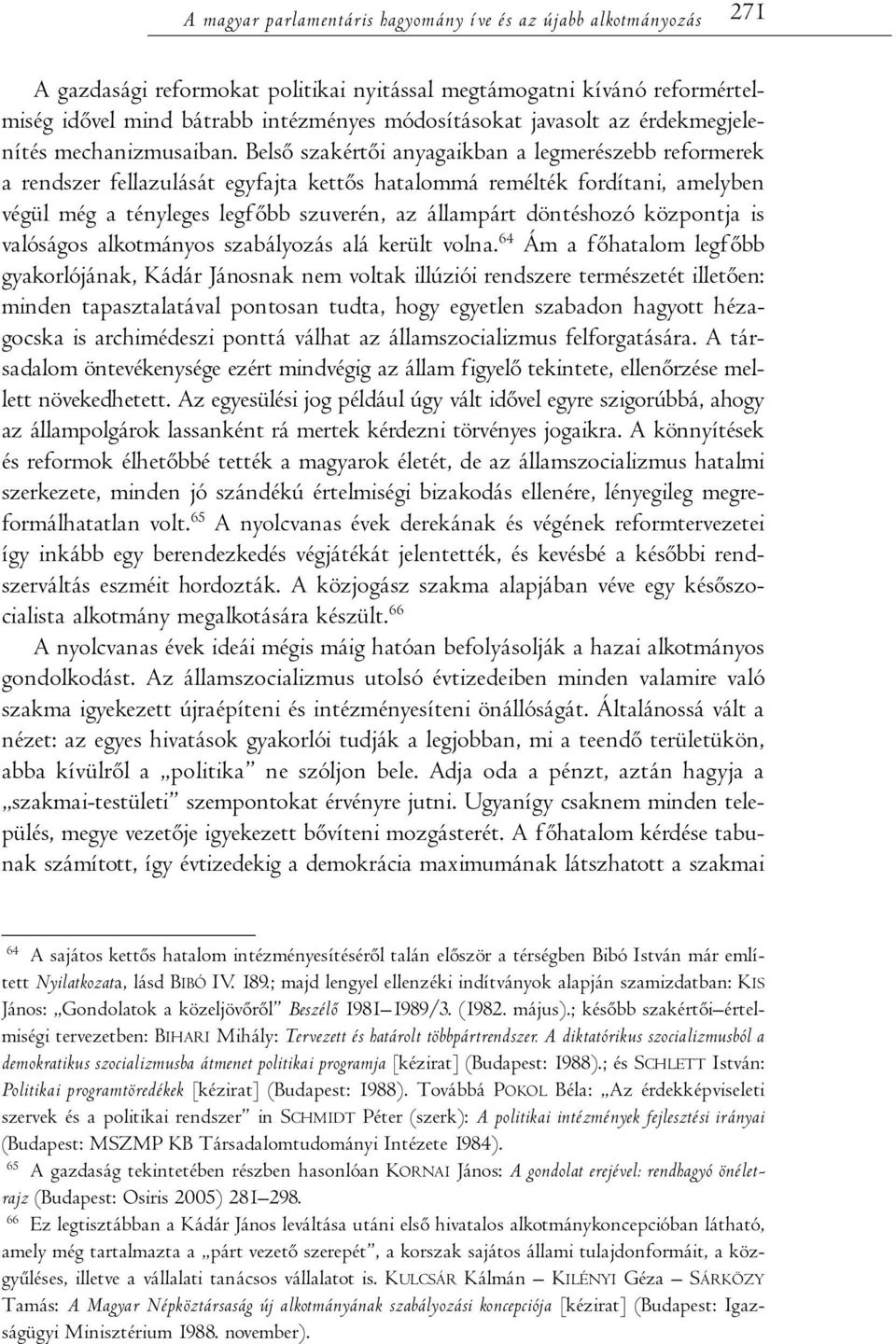 Belső szakértői anyagaikban a legmerészebb reformerek a rendszer fellazulását egy fajta ket tős ha talommá remélték fordítani, amelyben végül még a tényleges legfőbb szuverén, az állampárt döntéshozó