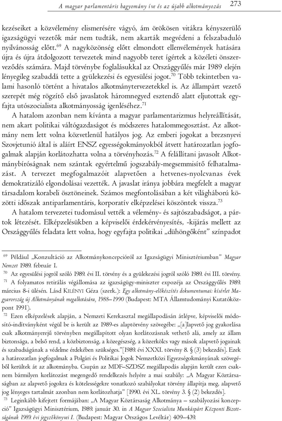 69 A nagyközönség előtt elmondott ellenvélemények hatására újra és újra átdolgo zott tervezetek mind nagyobb teret ígértek a közéleti önszerveződés szá mára.