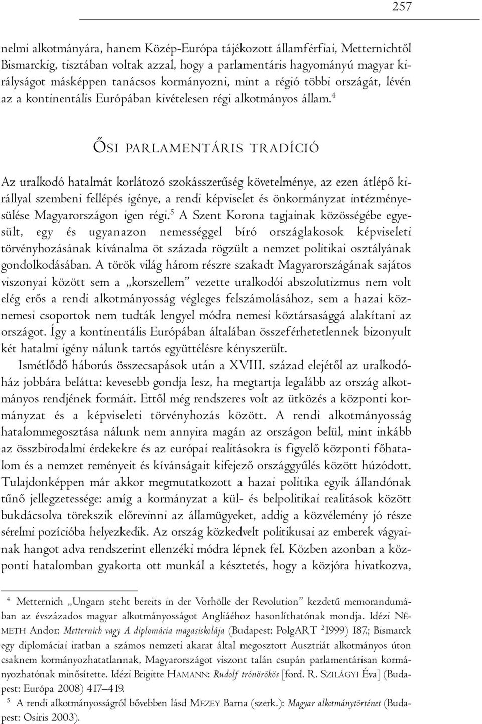 4 ŐSI PARLAMENTÁRIS TRADÍCIÓ Az uralkodó hatalmát korlátozó szokásszerűség követelménye, az ezen átlépő királlyal szembeni fellépés igénye, a rendi képviselet és önkormányzat intézményesülése