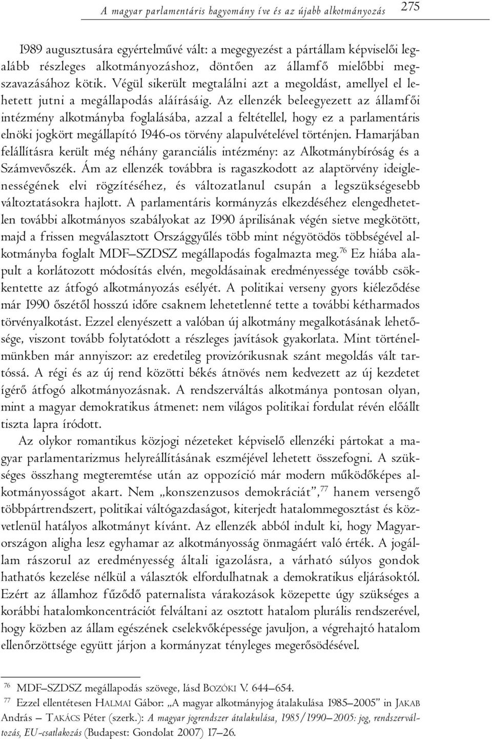 Az ellenzék beleegyezett az államfői intéz mény alkot mányba foglalá sába, azzal a feltétellel, hogy ez a parlamentáris elnöki jogkört megálla pító 1946-os törvény ala pul vételével történjen.