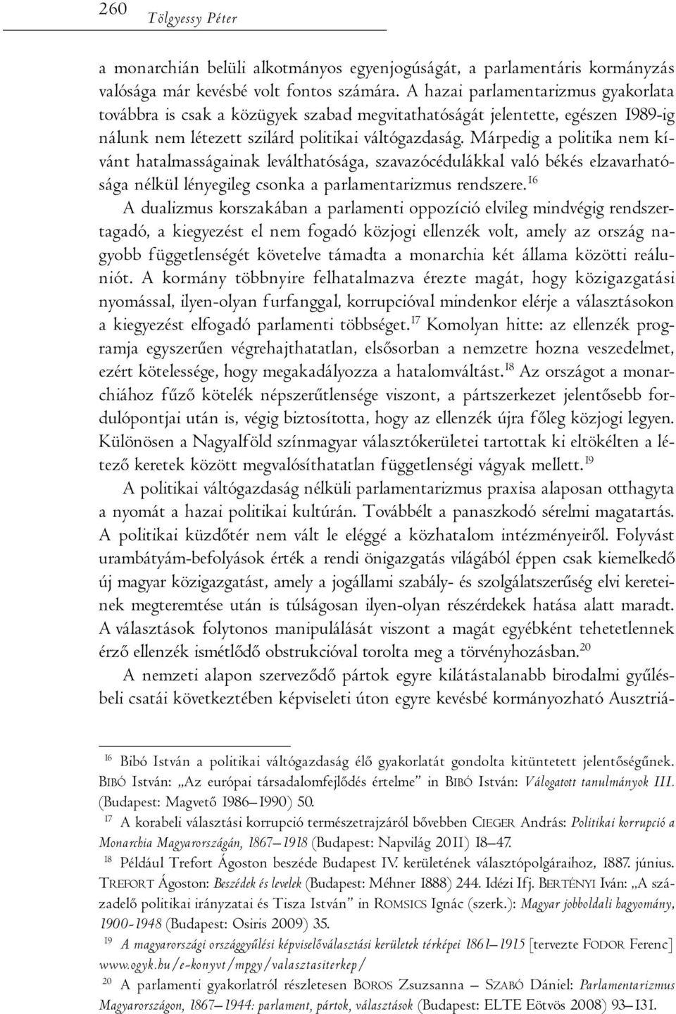 Márpedig a politika nem kívánt hatalmasságainak leválthatósága, szavazócédulákkal való békés elzavarhatósága nélkül lényegileg csonka a parlamentarizmus rendszere.