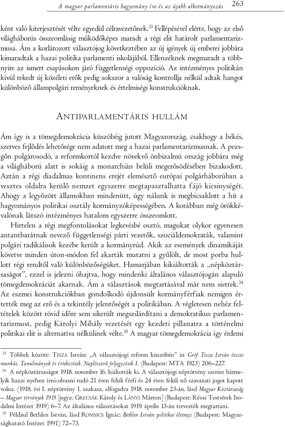 Ám a korlátozott választójog következtében az új igények új emberei jobbára kimaradtak a hazai politika parlamenti iskolájából.