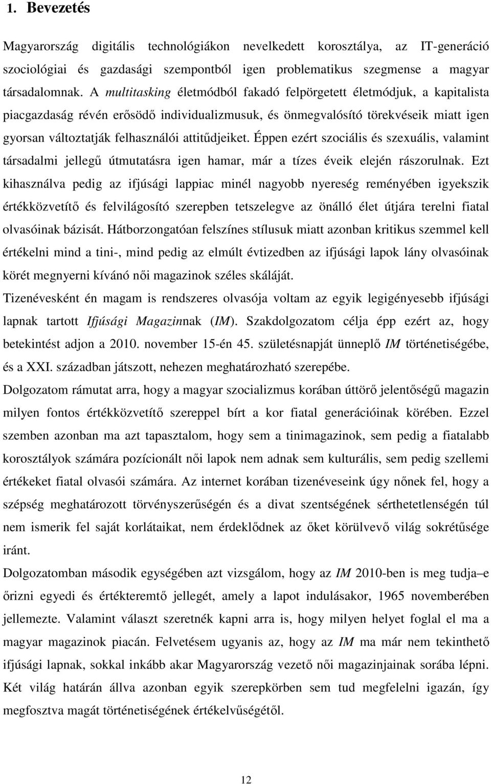 attitűdjeiket. Éppen ezért szociális és szexuális, valamint társadalmi jellegű útmutatásra igen hamar, már a tízes éveik elején rászorulnak.