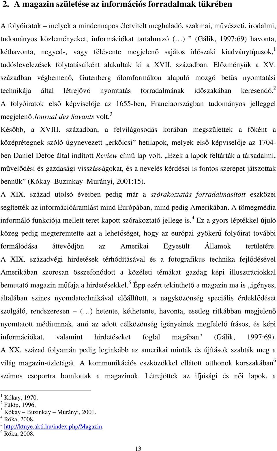 században végbemenő, Gutenberg ólomformákon alapuló mozgó betűs nyomtatási technikája által létrejövő nyomtatás forradalmának időszakában keresendő.