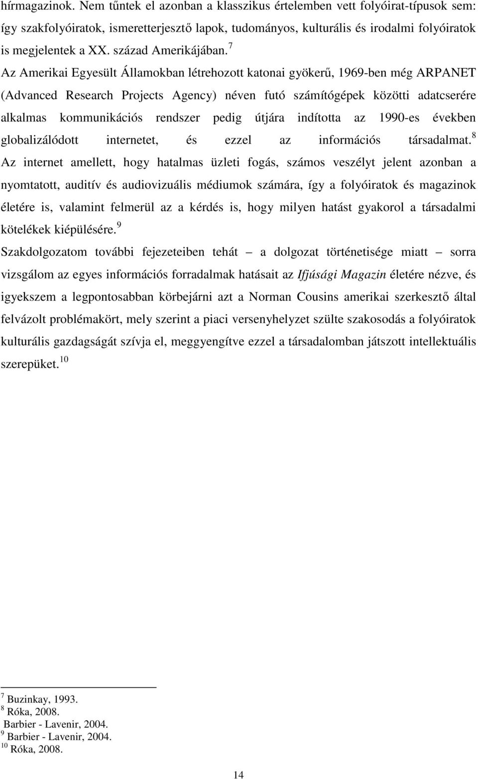 7 Az Amerikai Egyesült Államokban létrehozott katonai gyökerű, 1969-ben még ARPANET (Advanced Research Projects Agency) néven futó számítógépek közötti adatcserére alkalmas kommunikációs rendszer