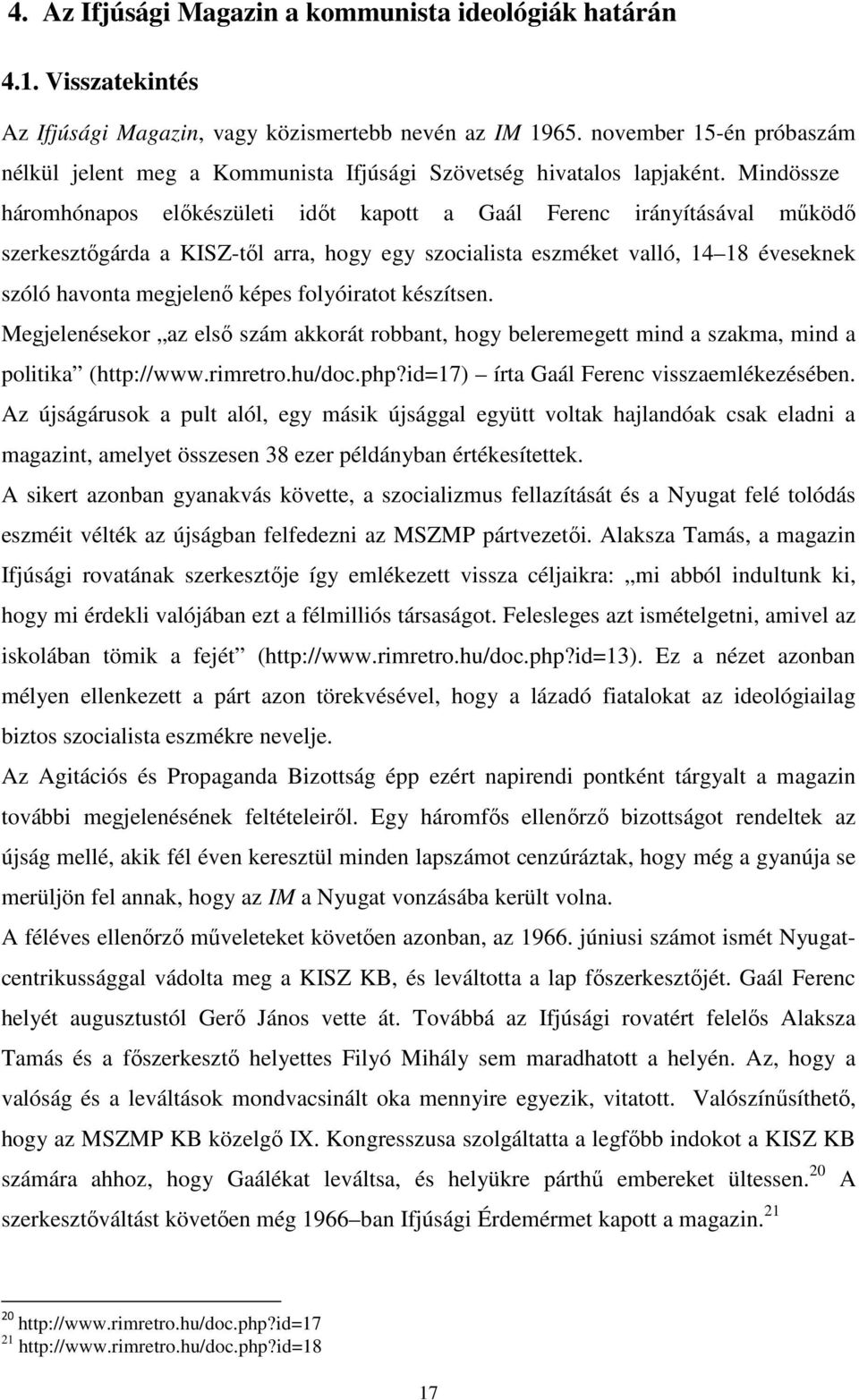 Mindössze háromhónapos előkészületi időt kapott a Gaál Ferenc irányításával működő szerkesztőgárda a KISZ-től arra, hogy egy szocialista eszméket valló, 14 18 éveseknek szóló havonta megjelenő képes