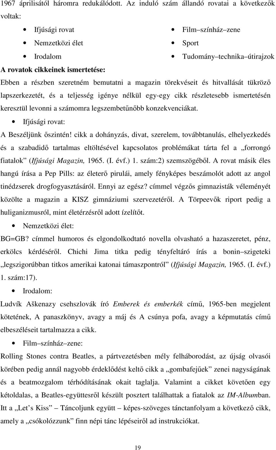 szeretném bemutatni a magazin törekvéseit és hitvallását tükröző lapszerkezetét, és a teljesség igénye nélkül egy-egy cikk részletesebb ismertetésén keresztül levonni a számomra legszembetűnőbb