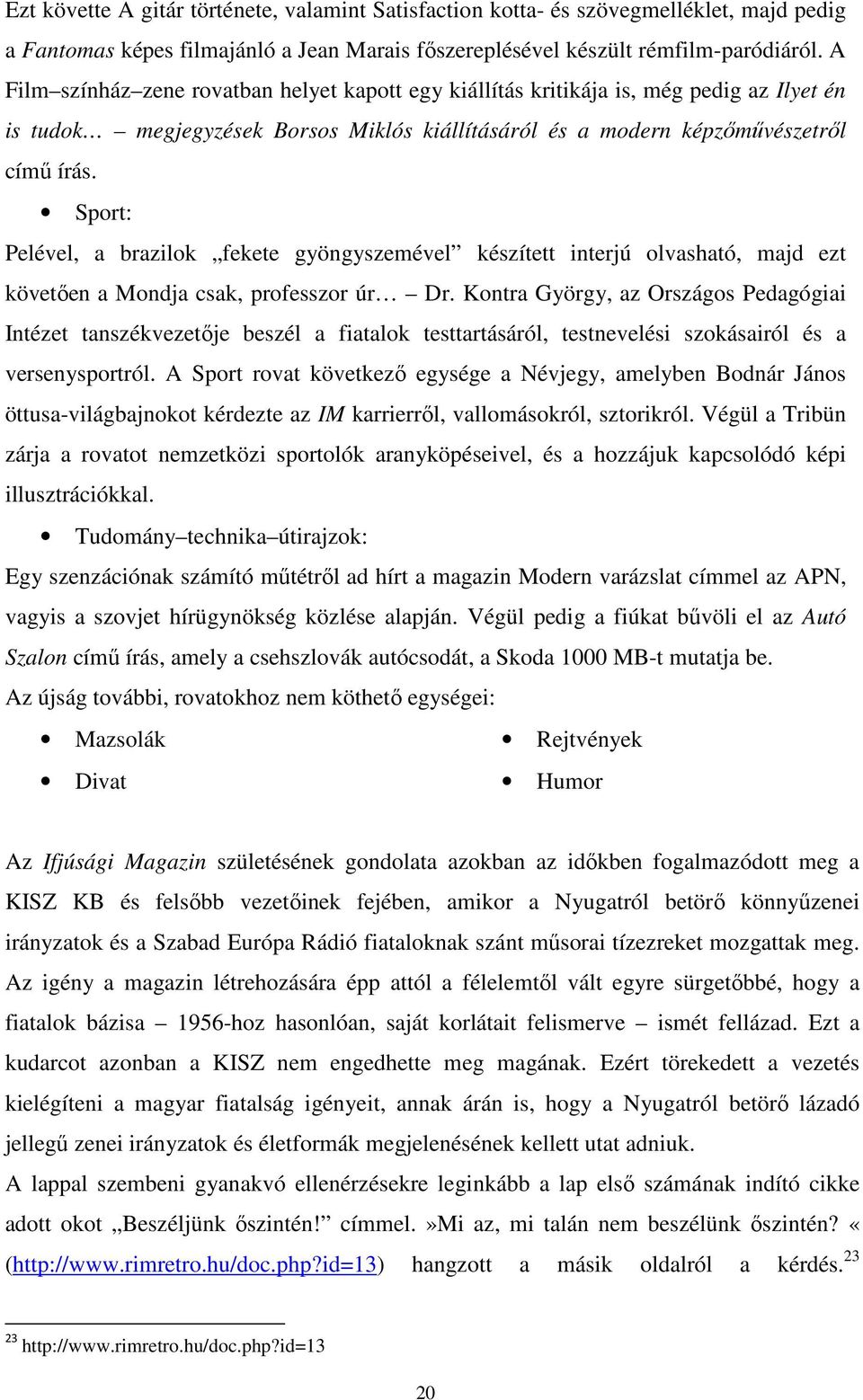 Sport: Pelével, a brazilok fekete gyöngyszemével készített interjú olvasható, majd ezt követően a Mondja csak, professzor úr Dr.