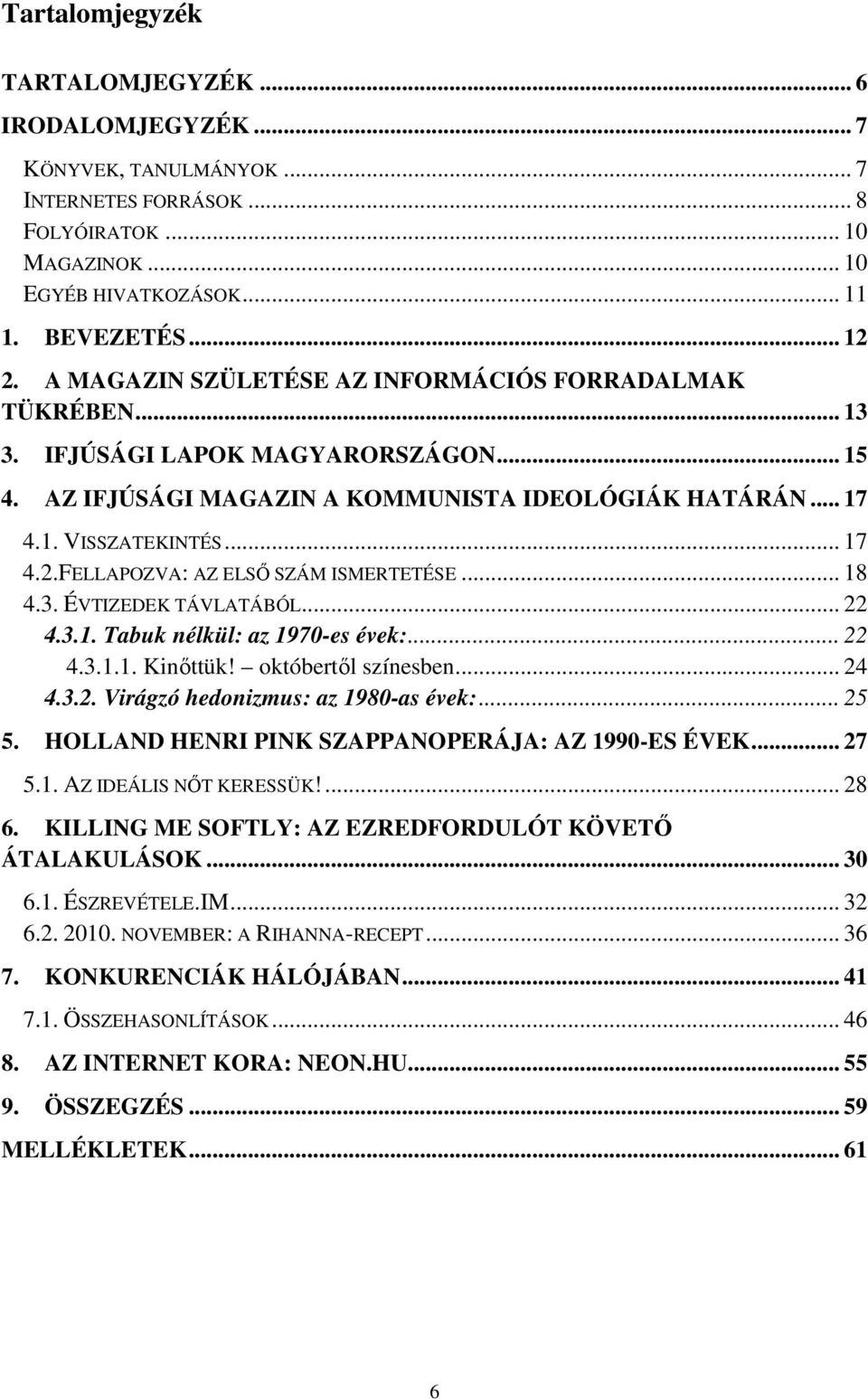 FELLAPOZVA: AZ ELSŐ SZÁM ISMERTETÉSE... 18 4.3. ÉVTIZEDEK TÁVLATÁBÓL... 22 4.3.1. Tabuk nélkül: az 1970-es évek:... 22 4.3.1.1. Kinőttük! októbertől színesben... 24 4.3.2. Virágzó hedonizmus: az 1980-as évek:.