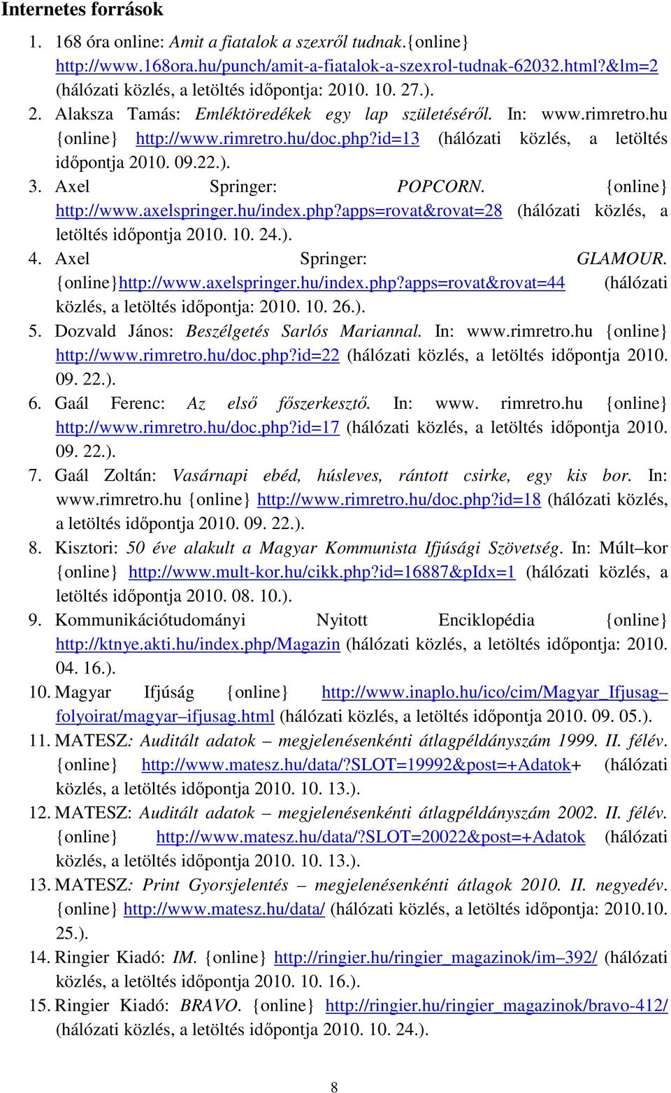 id=13 (hálózati közlés, a letöltés időpontja 2010. 09.22.). 3. Axel Springer: POPCORN. {online} http://www.axelspringer.hu/index.php?apps=rovat&rovat=28 (hálózati közlés, a letöltés időpontja 2010.