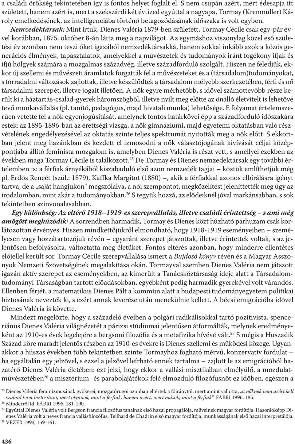 időszaka is volt egyben. Nemzedéktársak: Mint írtuk, Dienes Valéria 1879-ben született, Tormay Cécile csak egy-pár évvel korábban, 1875. október 8-án látta meg a napvilágot.