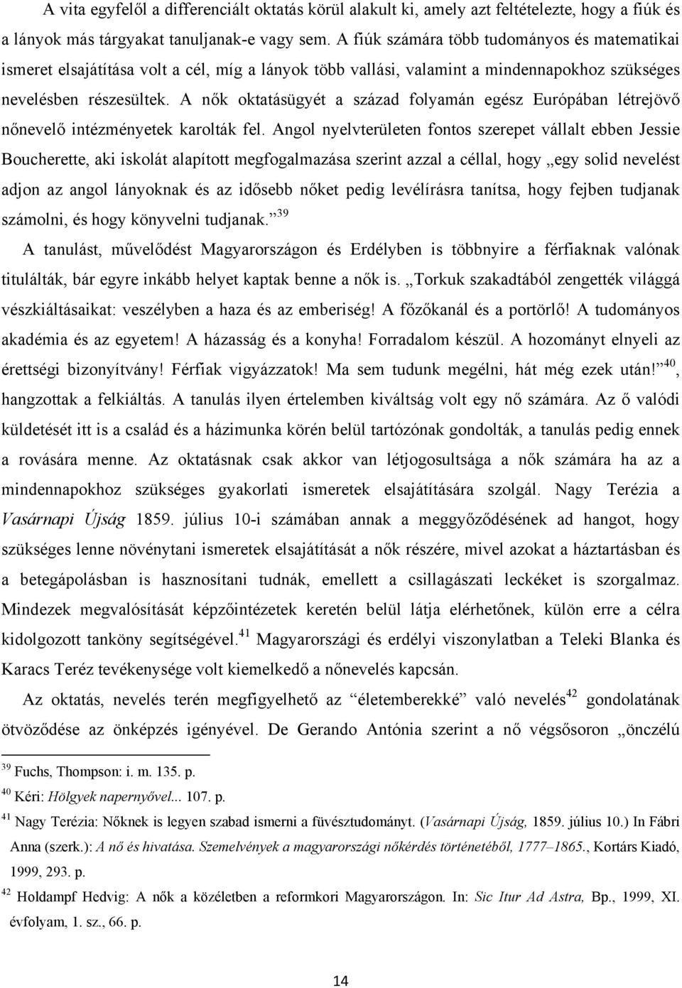 A nők oktatásügyét a század folyamán egész Európában létrejövő nőnevelő intézményetek karolták fel.