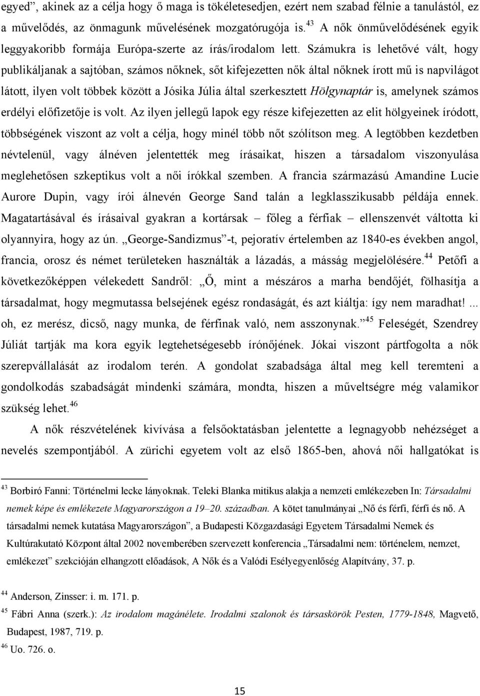 Számukra is lehetővé vált, hogy publikáljanak a sajtóban, számos nőknek, sőt kifejezetten nők által nőknek írott mű is napvilágot látott, ilyen volt többek között a Jósika Júlia által szerkesztett