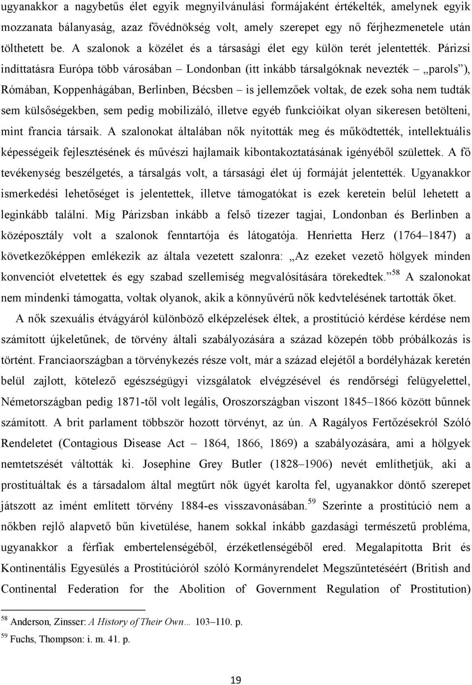 Párizsi indíttatásra Európa több városában Londonban (itt inkább társalgóknak nevezték parols ), Rómában, Koppenhágában, Berlinben, Bécsben is jellemzőek voltak, de ezek soha nem tudták sem