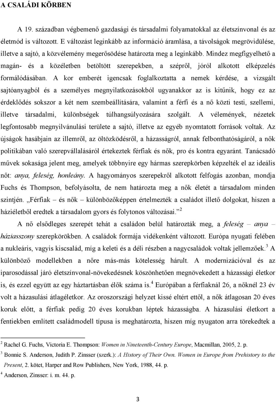 Mindez megfigyelhető a magán- és a közéletben betöltött szerepekben, a szépről, jóról alkotott elképzelés formálódásában.