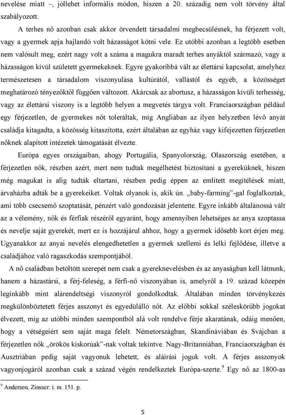 Ez utóbbi azonban a legtöbb esetben nem valósult meg, ezért nagy volt a száma a magukra maradt terhes anyáktól származó, vagy a házasságon kívül született gyermekeknek.