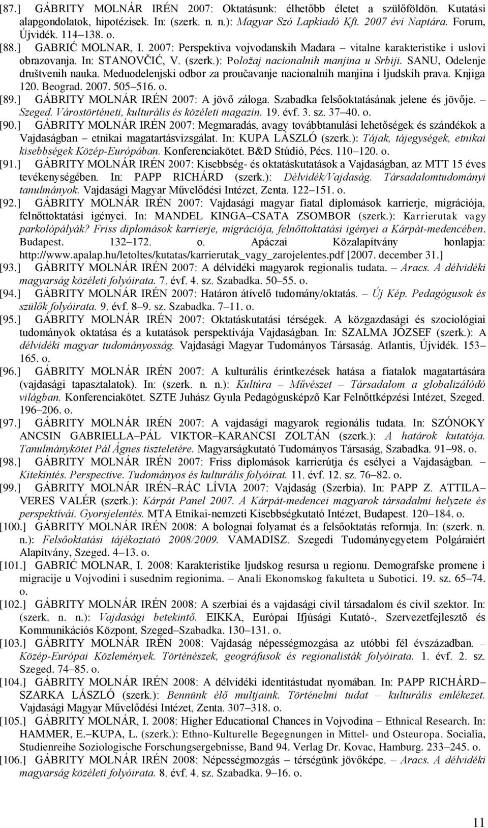 SANU, Odelenje društvenih nauka. Međuodelenjski odbor za proučavanje nacionalnih manjina i ljudskih prava. Knjiga 120. Beograd. 2007. 505 516. o. [89.] GÁBRITY MOLNÁR IRÉN 2007: A jövő záloga.