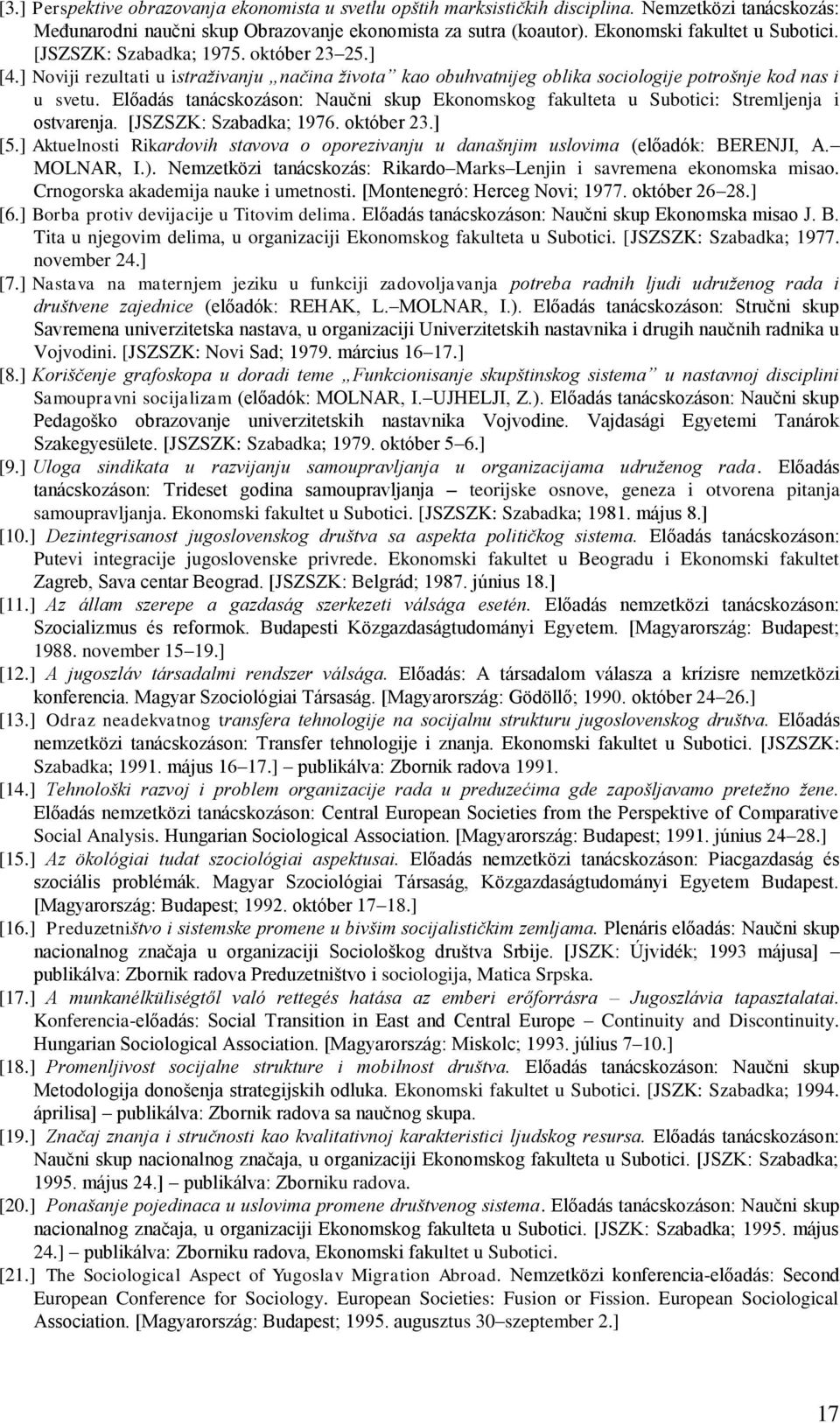 Előadás tanácskozáson: Naučni skup Ekonomskog fakulteta u Subotici: Stremljenja i ostvarenja. [JSZSZK: Szabadka; 1976. október 23.] [5.