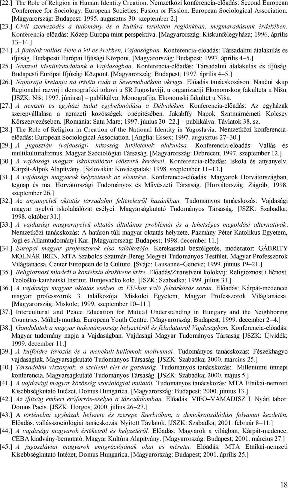 Konferencia-előadás: Közép-Európa mint perspektiva. [Magyarország: Kiskunfélegyháza; 1996. április 13 14.] [24.] A fiatalok vallási élete a 90-es években, Vajdaságban.