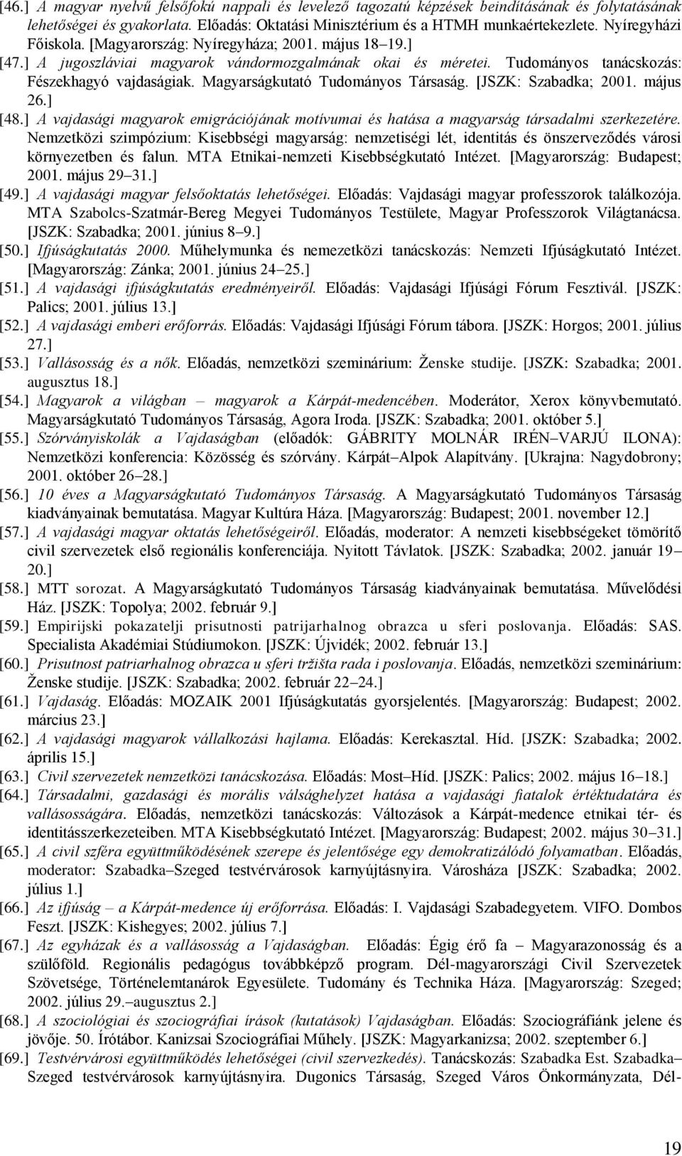 Magyarságkutató Tudományos Társaság. [JSZK: Szabadka; 2001. május 26.] [48.] A vajdasági magyarok emigrációjának motívumai és hatása a magyarság társadalmi szerkezetére.