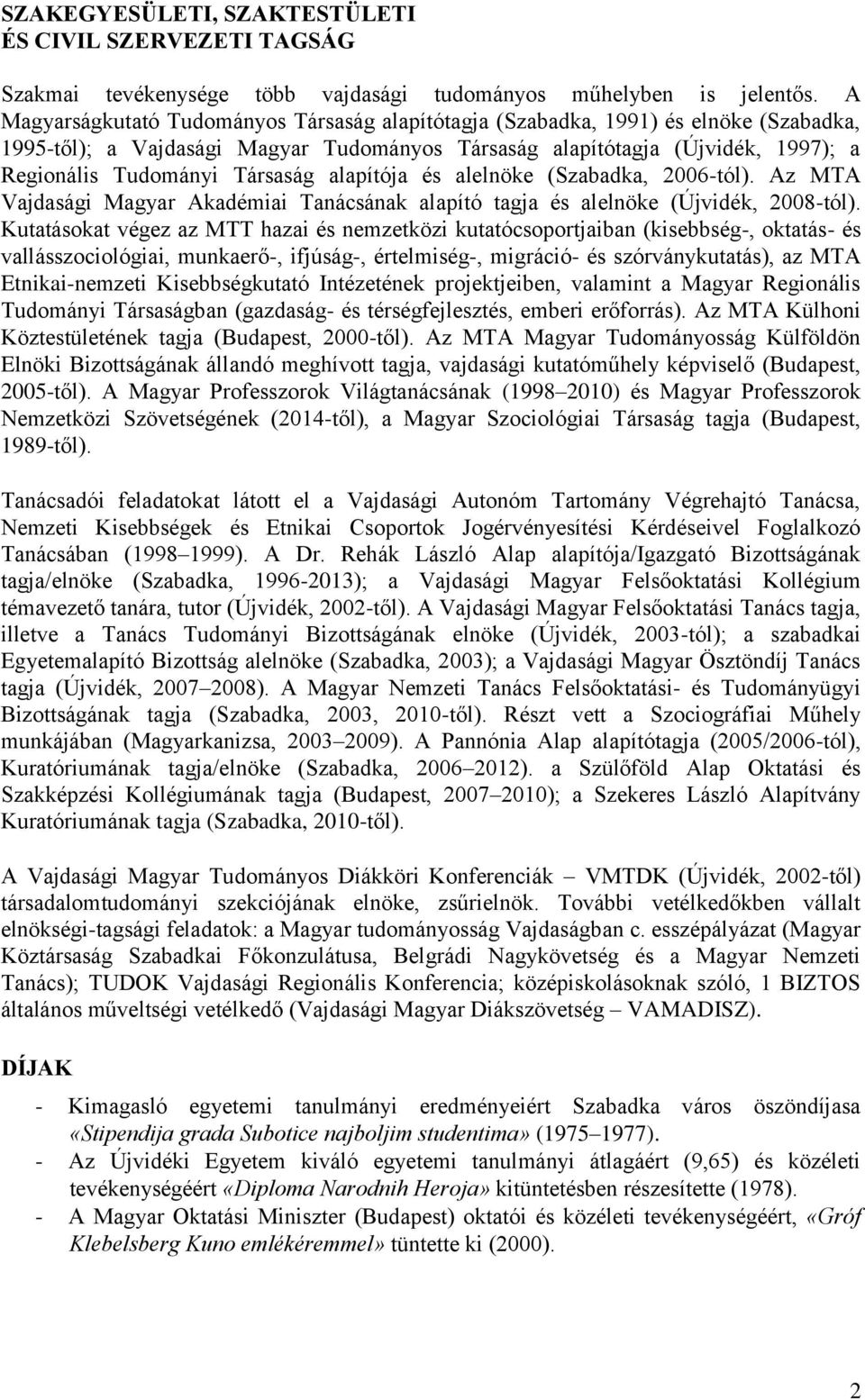 Társaság alapítója és alelnöke (Szabadka, 2006-tól). Az MTA Vajdasági Magyar Akadémiai Tanácsának alapító tagja és alelnöke (Újvidék, 2008-tól).