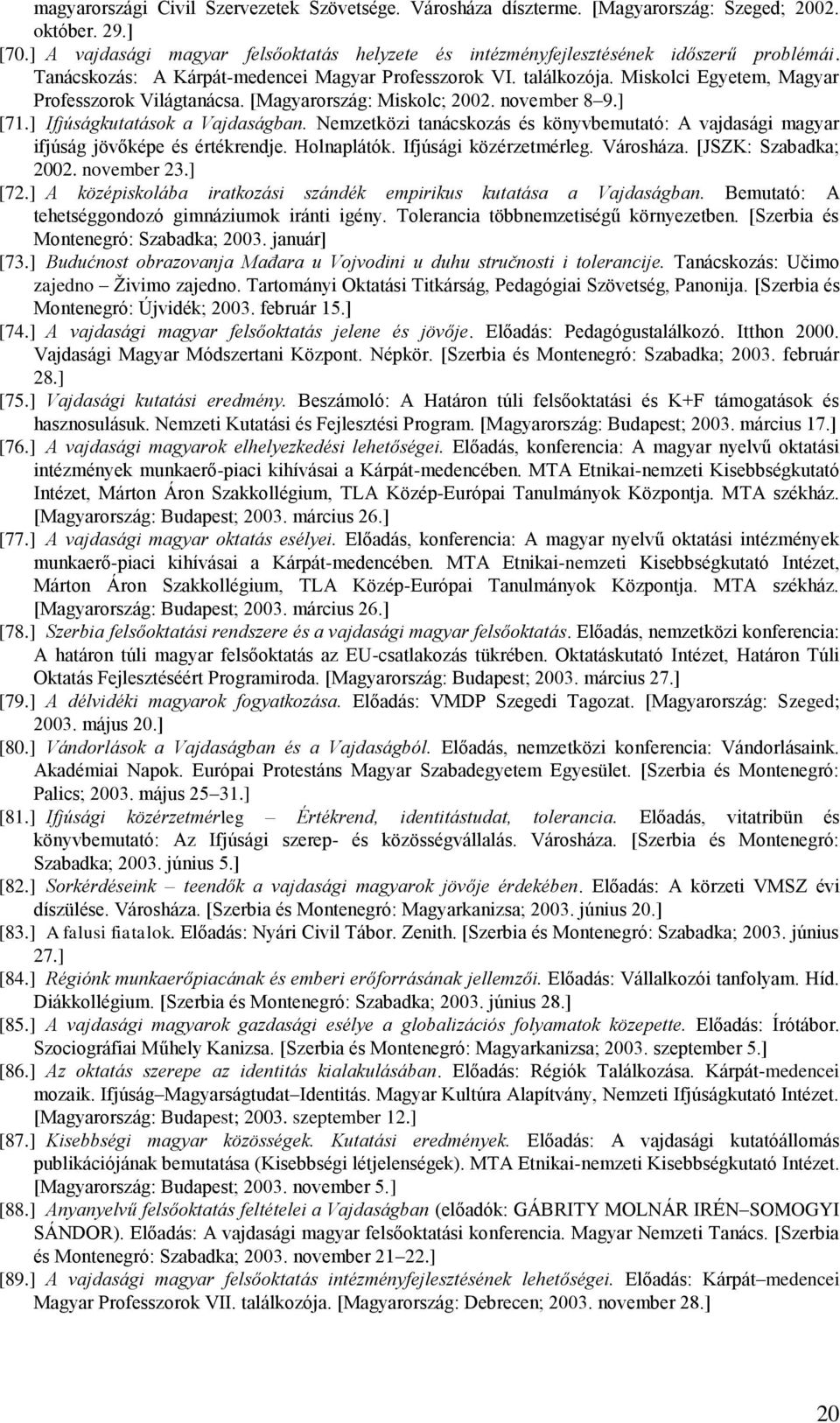 Miskolci Egyetem, Magyar Professzorok Világtanácsa. [Magyarország: Miskolc; 2002. november 8 9.] [71.] Ifjúságkutatások a Vajdaságban.