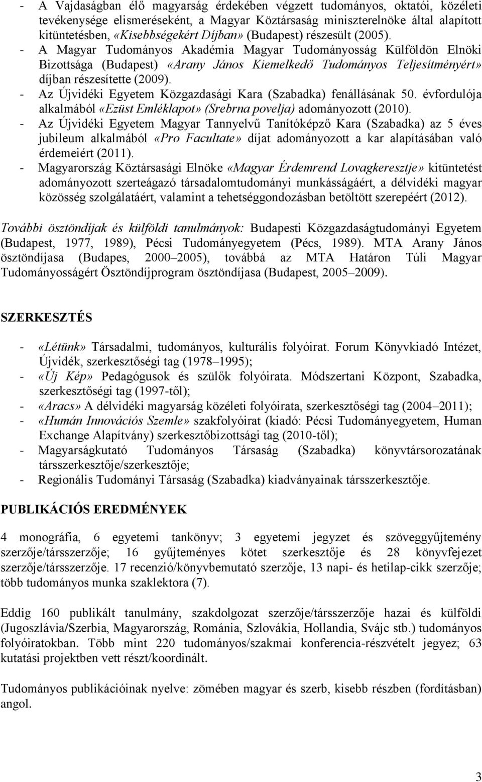 - Az Újvidéki Egyetem Közgazdasági Kara (Szabadka) fenállásának 50. évfordulója alkalmából «Ezüst Emléklapot» (Srebrna povelja) adományozott (2010).