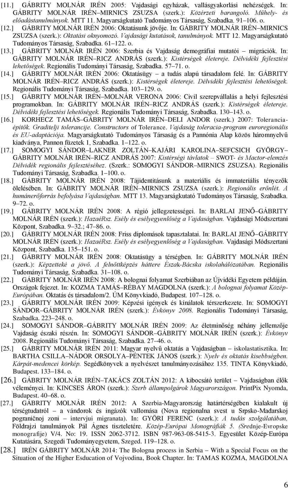 Vajdasági kutatások, tanulmányok. MTT 12. Magyarságkutató Tudományos Társaság, Szabadka. 61 122. o. [13.] GÁBRITY MOLNÁR IRÉN 2006: Szerbia és Vajdaság demográfiai mutatói migrációk.