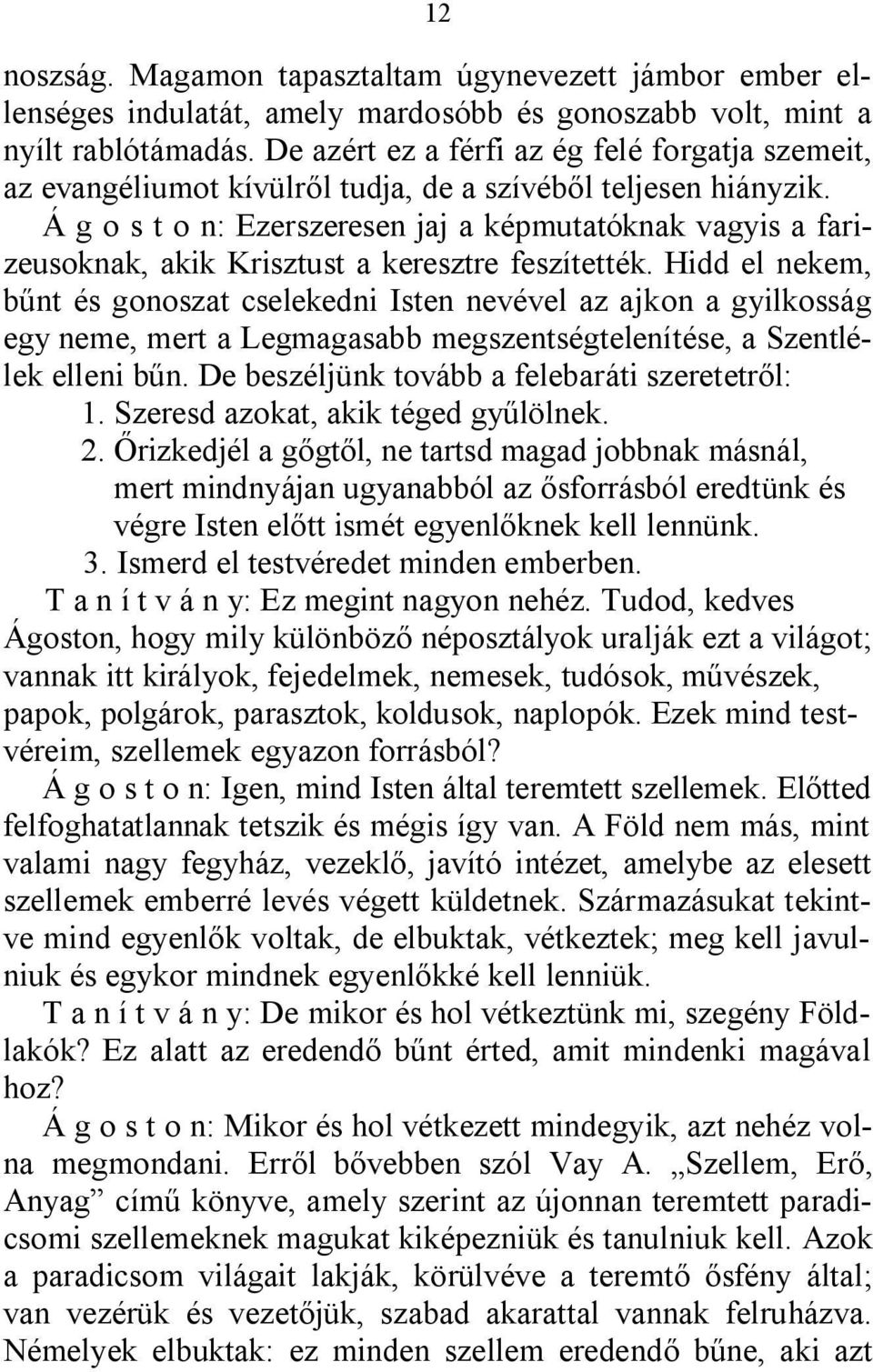 Á g o s t o n: Ezerszeresen jaj a képmutatóknak vagyis a farizeusoknak, akik Krisztust a keresztre feszítették.