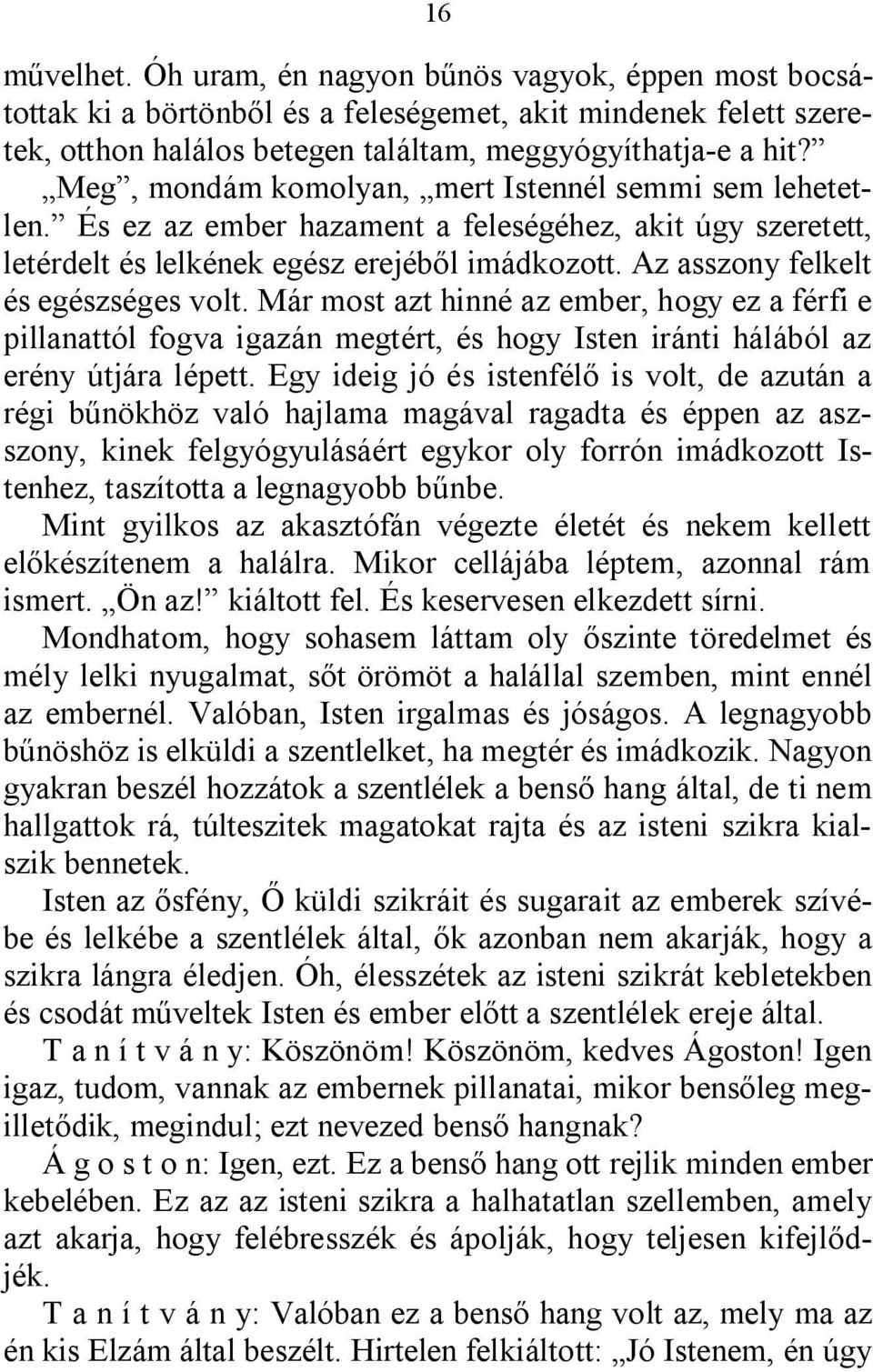 Az asszony felkelt és egészséges volt. Már most azt hinné az ember, hogy ez a férfi e pillanattól fogva igazán megtért, és hogy Isten iránti hálából az erény útjára lépett.