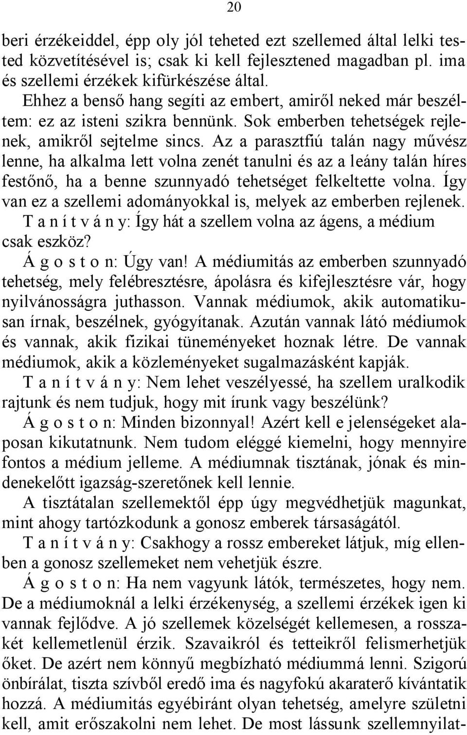 Az a parasztfiú talán nagy művész lenne, ha alkalma lett volna zenét tanulni és az a leány talán híres festőnő, ha a benne szunnyadó tehetséget felkeltette volna.