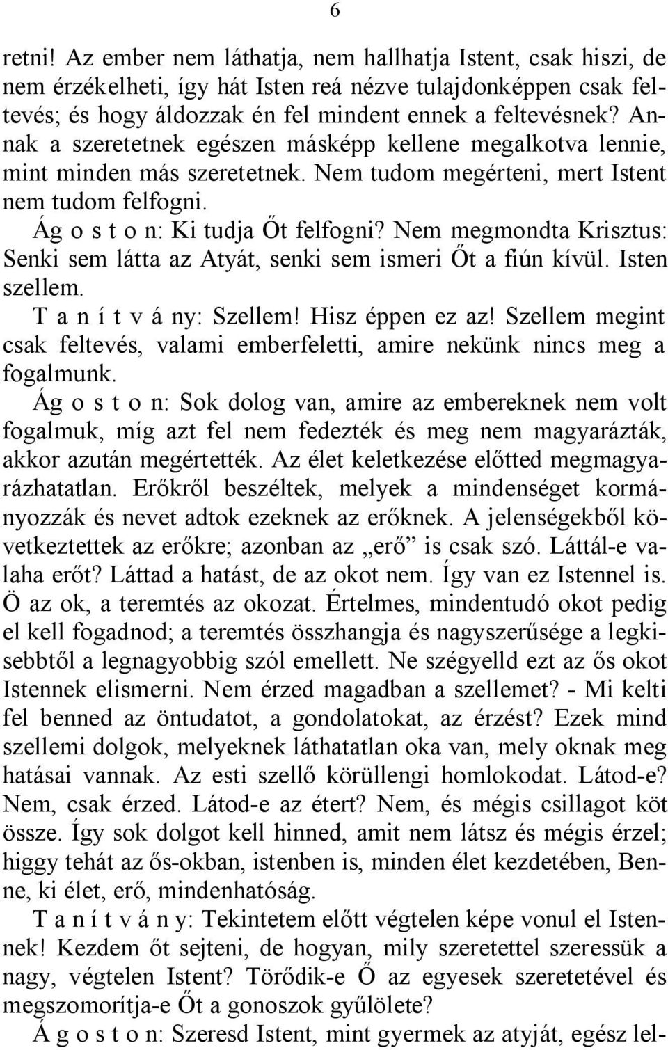 Nem megmondta Krisztus: Senki sem látta az Atyát, senki sem ismeri Őt a fiún kívül. Isten szellem. T a n í t v á ny: Szellem! Hisz éppen ez az!