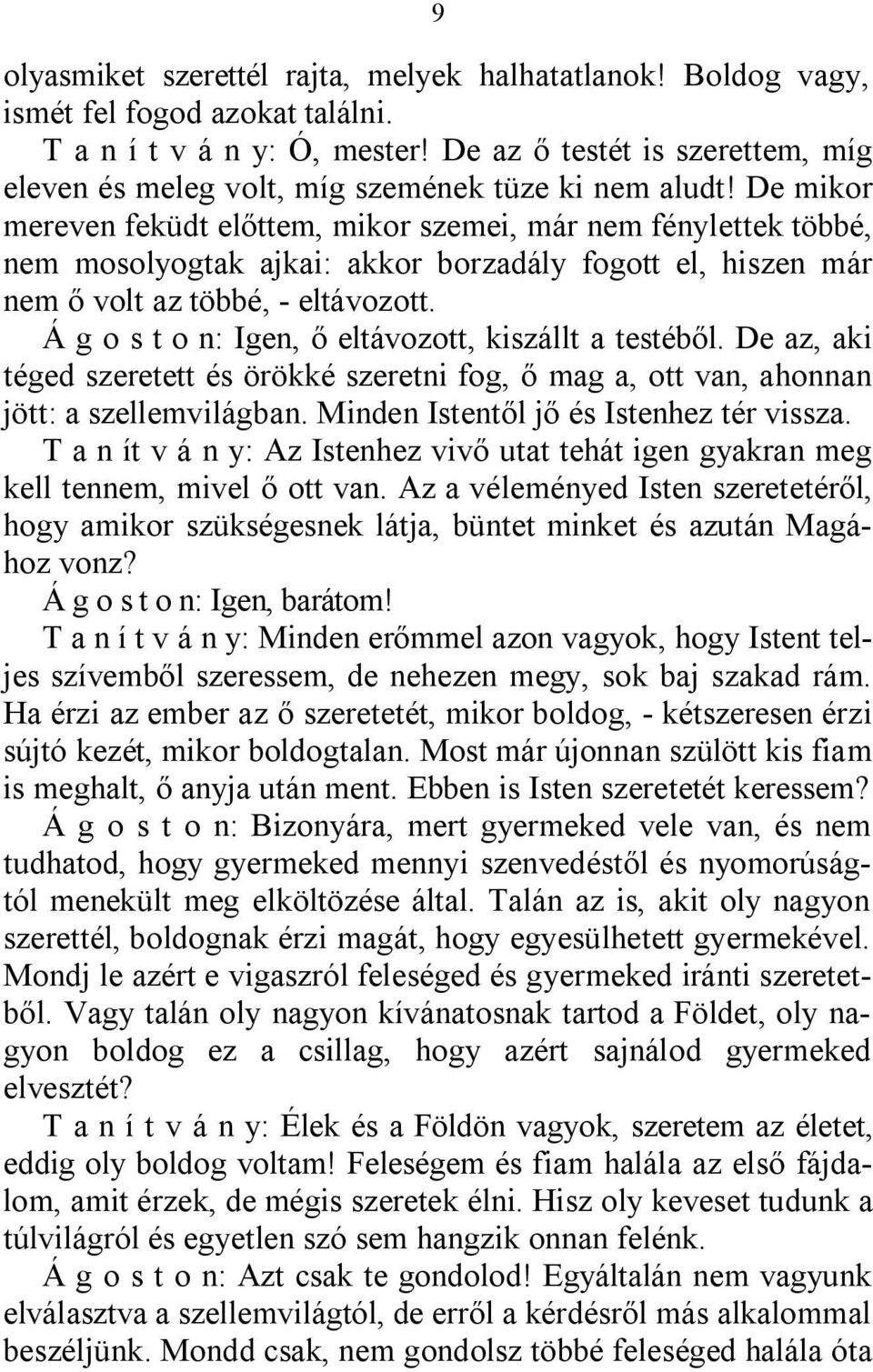 De mikor mereven feküdt előttem, mikor szemei, már nem fénylettek többé, nem mosolyogtak ajkai: akkor borzadály fogott el, hiszen már nem ő volt az többé, - eltávozott.