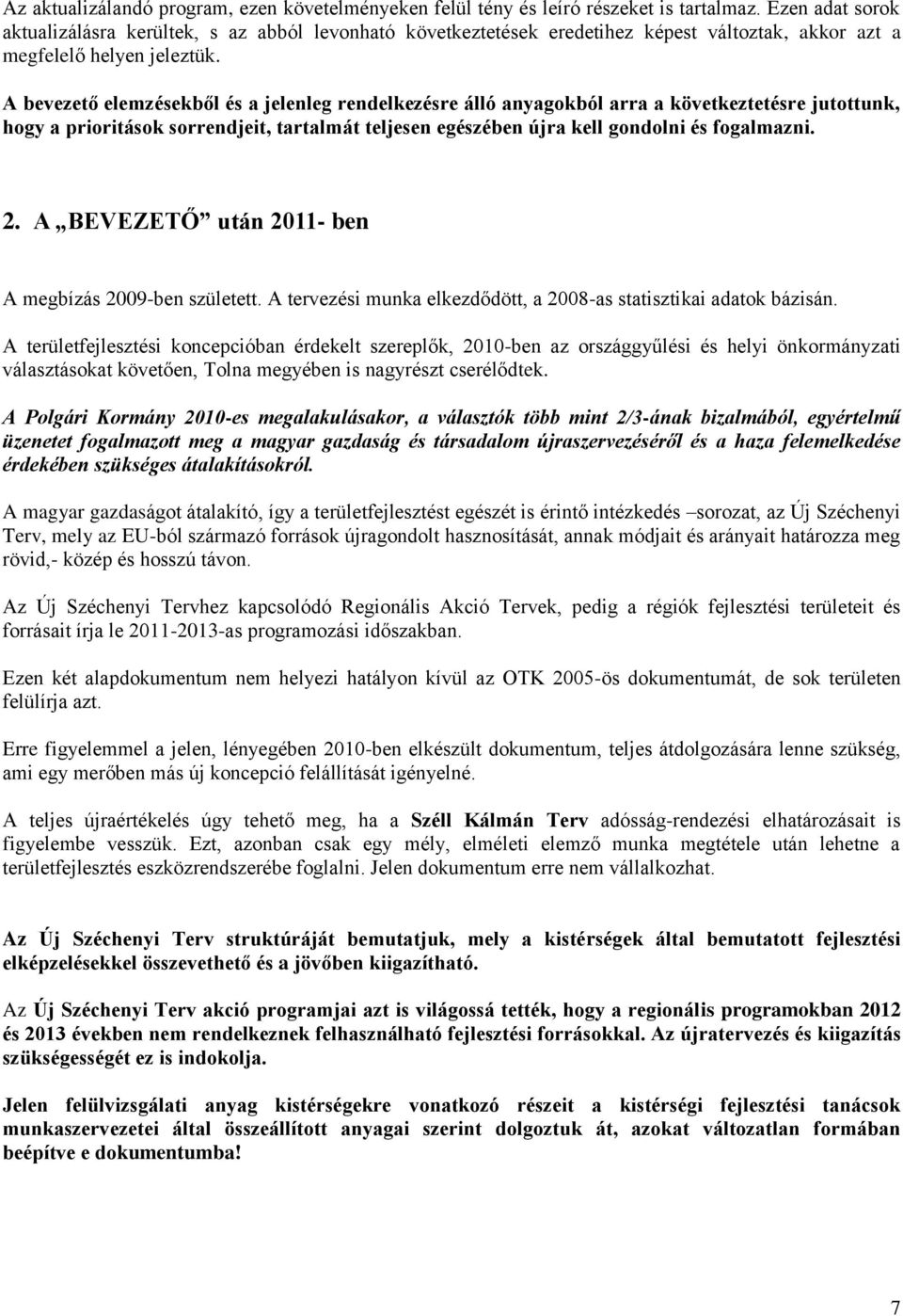 A bevezető elemzésekből és a jelenleg rendelkezésre álló anyagokból arra a következtetésre jutottunk, hogy a prioritások sorrendjeit, tartalmát teljesen egészében újra kell gondolni és fogalmazni. 2.