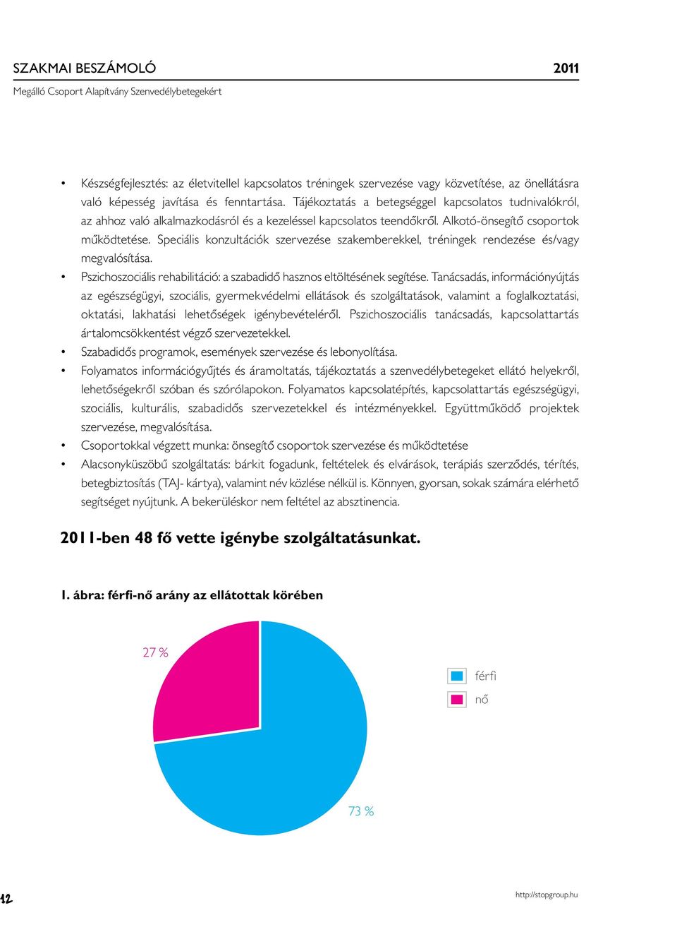 Speciális konzultációk szervezése szakemberekkel, tréningek rendezése és/vagy megvalósítása. Pszichoszociális rehabilitáció: a szabadidő hasznos eltöltésének segítése.