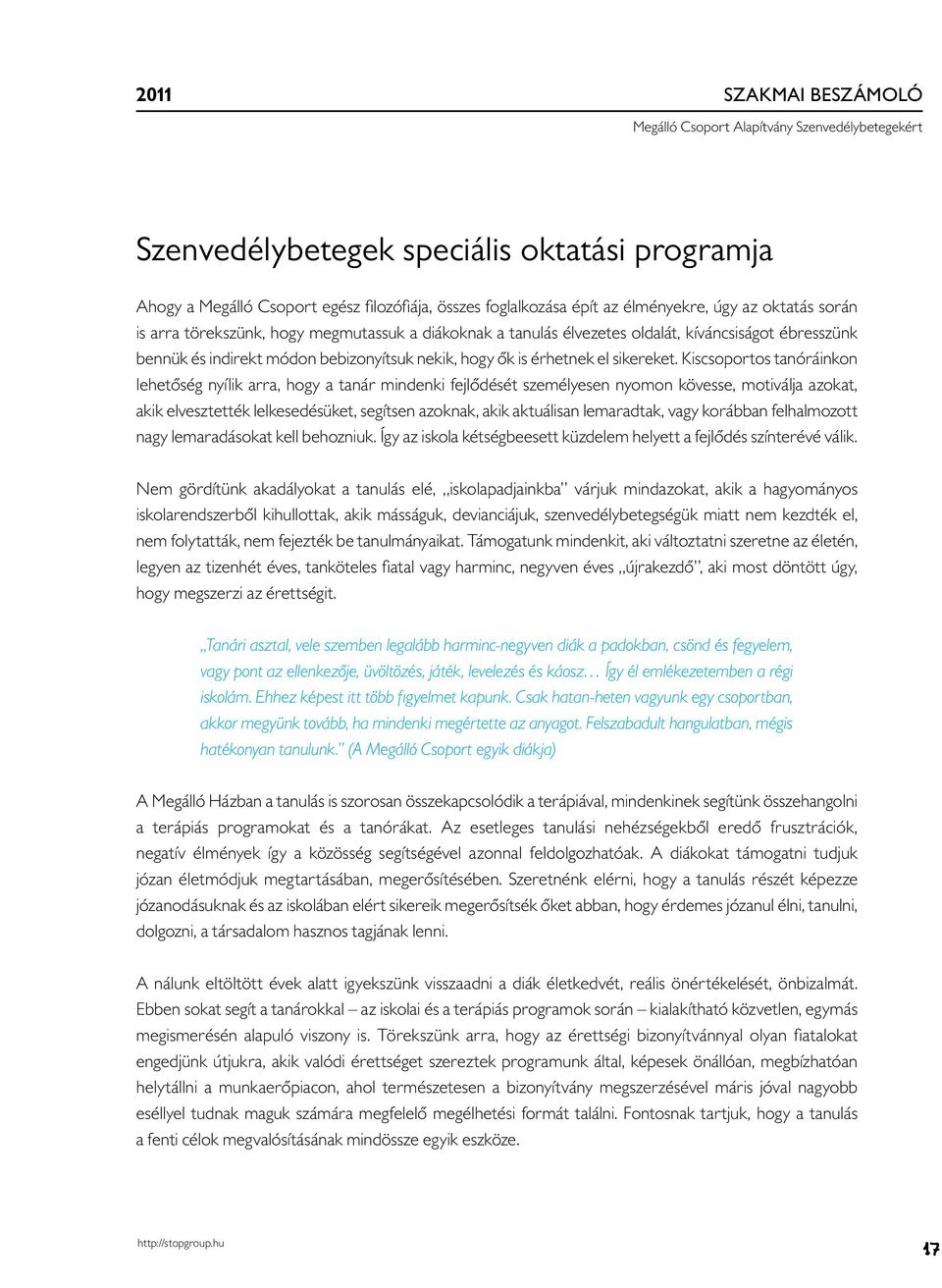 Kiscsoportos tanóráinkon lehetőség nyílik arra, hogy a tanár mindenki fejlődését személyesen nyomon kövesse, motiválja azokat, akik elvesztették lelkesedésüket, segítsen azoknak, akik aktuálisan