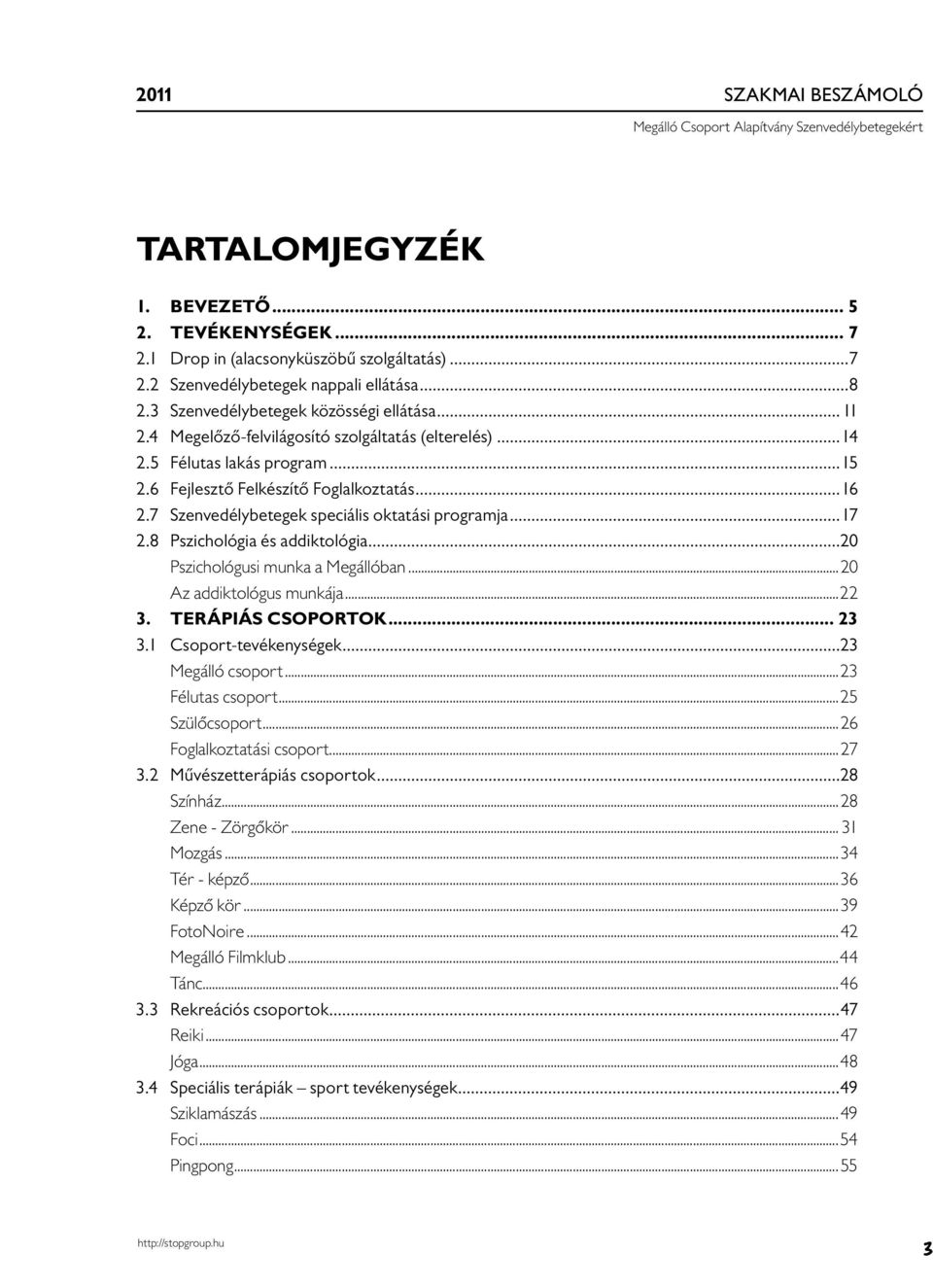 7 Szenvedélybetegek speciális oktatási programja...17 2.8 Pszichológia és addiktológia...20 Pszichológusi munka a Megállóban...20 Az addiktológus munkája...22 3. TERÁPIÁS CSOPORTOK... 23 3.